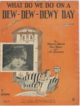 What Do We Do On A Dew-Dew-Dewy Day by Charles Tobias, Howard Johnson, and Al Sherman