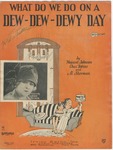 What Do We Do On A Dew-Dew-Dewy Day by Charles Tobias, Howard Johnson, and Al Sherman