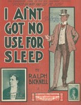 I Ain't Got No Use For Sleep by Ralph Edmund Bicknell