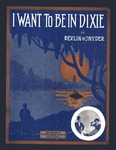 I want to be in Dixie by Irving Berlin