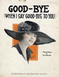 Good-Bye (When I Say, Good-Bye To You) by Harry Pease and Ed G. Nelson