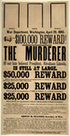 $100,000 Reward! The Murderer of Our Late Beloved President, Abraham Lincoln, Is Still at Large