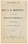 Speech of Hon. O.H. Browning, delivered at the Republican mass-meeting, Springfield, Ill., August 8th, 1860. by Orville Hickman Browning