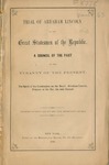 Trial of Abraham Lincoln by the Great Statesmen of the Republic: a Council of the Past on the Tyranny of the Present : the Spirit of the Constitution of the Bench--Abraham Lincoln, Prisoner at the Bar, His Own Counsel.