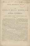 The Great Mass Meeting of Loyal Citizens at Cooper Institute, Friday evening, March 6, 1863.