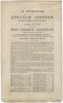 In Memoriam of Abraham Lincoln, the Martyr President of the United States. Oration of the Hon. George Bancroft, the Historian, at the Request of Both Houses of Congress, in the Hall of the House of Representatives of the United States. On Monday, February, 12, 1866. by George Bancroft