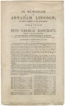 In Memoriam of Abraham Lincoln, the Martyr President of the United States. Oration of the Hon. George Bancroft, the Historian, at the Request of Both Houses of Congress, in the Hall of the House of Representatives of the United States. On Monday, February, 12, 1866.