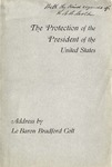 The Protection of the President of the United States; Address by Hon. Le Baron Bradford Colt ... Delivered before the Annual Meeting of the New Hampshire Bar Association held at Concord, New Hampshire, March 3, 1902. by Colt Le Baron Bradford