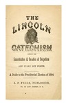 The Lincoln Catechism: Wherein the Eccentricities and Beauties of Despotism are Fully Set Forth /A Guide to the Presidential Election of 1864.