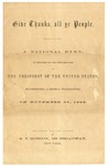 Give Thanks, All Ye People; a National Hymn, in Response to the Proclamation of the President of the United States, Recommending a General Thanksgiving, on November 26th, 1863.