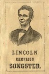 Lincoln's Campaign Songster: for the Use of Clubs: Containing All of the Most Popular Songs.