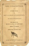 The conscription : also speeches of the Hon. W.D. Kelley, of Pennsylvania, in the House of Representatives, on the conscription, the way to attain and secure peace, and on arming the negroes. With a letter from Secretary Chase. by William Darrah Kelley
