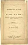 The indissoluble nature of the American union, considered in connection with the assumed right of secession : a letter to Hon. Peter Cooper, New York.