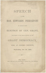 Speech of the Hon. Edwards Pierrepont in favor of the election of Gen. Grant : delivered at the great meeting of the Grant democracy, held at Cooper's Institute, Wednesday, Oct. 21, 1868 by Edwards Pierrepont, 1817-1892