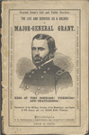 The life and services as a soldier of Major-General Grant : hero of Fort Donelson! Vicksburg! and Chattanooga!