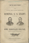 The lives and public services of General U.S. Grant, U.S.A. and of Hon. Schuyler Colfax, speaker of the House of Representatives